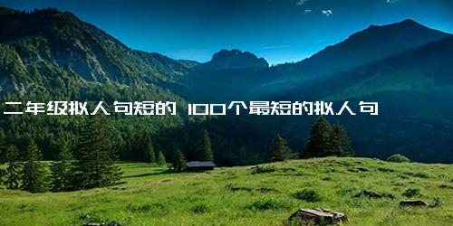 二年级拟人句短的 100个最短的拟人句